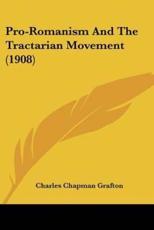 Pro-Romanism and the Tractarian Movement (1908) - Charles Chapman Grafton (author)