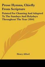 Prose Hymns, Chiefly from Scripture - Henry Alford (author)