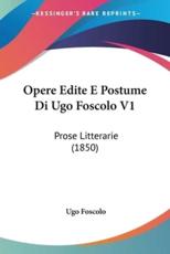 Opere Edite E Postume Di Ugo Foscolo V1 - Ugo Foscolo