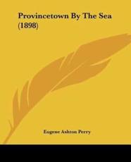 Provincetown by the Sea (1898) - Eugene Ashton Perry (author)