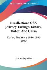 Recollections Of A Journey Through Tartary, Thibet, And China - Evariste Regis Huc