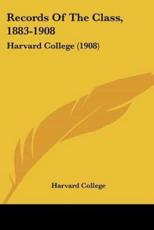 Records of the Class, 1883-1908 - Harvard College (author)