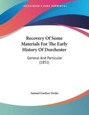 Recovery Of Some Materials For The Early History Of Dorchester - Samuel Gardner Drake (author)