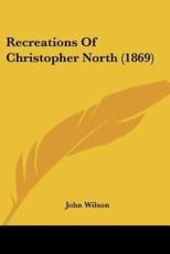Recreations Of Christopher North (1869) - John Wilson
