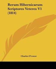 Rerum Hibernicarum Scriptores Veteres V1 (1814) - Charles O'Conor (author)