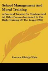 School Management and Moral Training - Emerson Elbridge White (author)