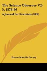 The Science Observer V2-5, 1878-86 - Scientific Society Boston Scientific Society (author), Boston Scientific Society (author)