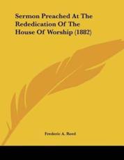 Sermon Preached At The Rededication Of The House Of Worship (1882) - Frederic A Reed (author)