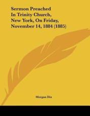 Sermon Preached In Trinity Church, New York, On Friday, November 14, 1884 (1885) - Morgan Dix (author)
