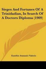 Sieges And Fortunes Of A Trinidadian, In Search Of A Doctors Diploma (1909) - Eusebio Atanasio Valerio (author)