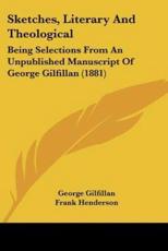 Sketches, Literary And Theological - George Gilfillan (author), Frank Henderson (editor)