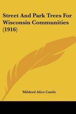 Street And Park Trees For Wisconsin Communities (1916) - Mildred Alice Castle (author)