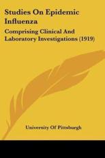 Studies on Epidemic Influenza - Of Pittsburgh University of Pittsburgh (author), University of Pittsburgh (author)