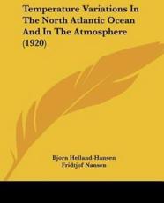 Temperature Variations In The North Atlantic Ocean And In The Atmosphere (1920) - Bjorn Helland-Hansen, Dr Fridtjof Nansen