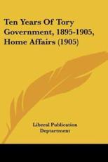 Ten Years Of Tory Government, 1895-1905, Home Affairs (1905) - Liberal Publication Deptartment (other)
