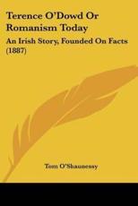 Terence O'Dowd or Romanism Today - Tom O'Shaunessy (author)