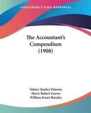 The Accountant's Compendium (1908) - Sidney Stanley Dawson, Harry Robert Graves (other), William Ewart Burnley (other)