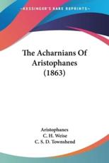 The Acharnians Of Aristophanes (1863) - Aristophanes (author), C H Weise (author), C S D Townshend (other)