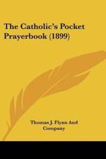 The Catholic's Pocket Prayerbook (1899) - Thomas J Flynn and Company (other)