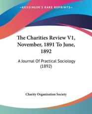 The Charities Review V1, November, 1891 To June, 1892 - Charity Organization Society (author)