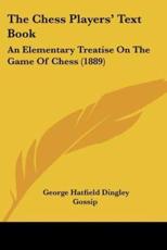 The Chess Players' Text Book - George Hatfield Dingley Gossip