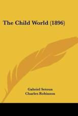 The Child World (1896) - Gabriel Setoun (author), Charles Robinson (illustrator)