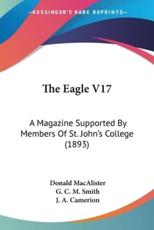 The Eagle V17 - Donald MacAlister (editor), G C M Smith (editor), J A Camerion (editor)