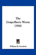 The Grape-Berry Worm (1916) - William H Goodwin (author)