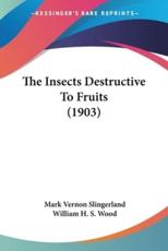 The Insects Destructive To Fruits (1903) - Mark Vernon Slingerland (author), William H S Wood (foreword)