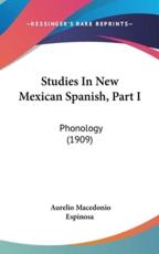 Studies In New Mexican Spanish, Part I - Aurelio Macedonio Espinosa (author)