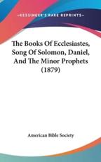 The Books Of Ecclesiastes, Song Of Solomon, Daniel, And The Minor Prophets (1879) - American Bible Society (author)