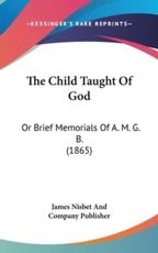 The Child Taught Of God - James Nisbet and Company Publisher (author)