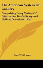 The American System Of Cookery - Mrs T J Crowen (author)