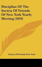 Discipline Of The Society Of Friends Of New York Yearly Meeting (1859) - Society of Friends New York (author)