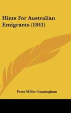 Hints For Australian Emigrants (1841) - Peter Miller Cunningham (author)