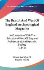 The Bristol And West Of England Archaeological Magazine - Bristol and West of England Society