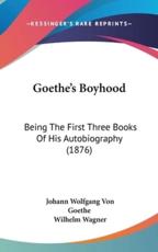 Goethe's Boyhood - Johann Wolfgang Von Goethe, Wilhelm Wagner (editor)