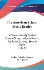 The American School Music Reader - Luther Orlando Emerson (author), W S Tilden (author)