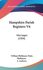 Hampshire Parish Registers V6 - William Phillimore Watts Phillimore (editor), S Andrews (editor)