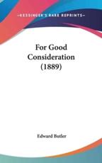 For Good Consideration (1889) - Edward Butler (author)