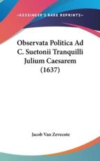 Observata Politica Ad C. Suetonii Tranquilli Julium Caesarem (1637) - Jacob Van Zevecote (author)