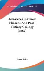 Researches In Newer Pliocene And Post-Tertiary Geology (1862) - Colonel James Smith (author)