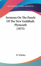 Sermons On The Panels Of The New Guildhall, Plymouth (1875) - W Whittley (author)