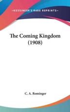 The Coming Kingdom (1908) - C A Rominger (author)