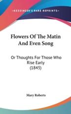 Flowers Of The Matin And Even Song - Mary Roberts (author)
