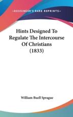 Hints Designed To Regulate The Intercourse Of Christians (1833) - William Buell Sprague (author)
