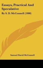 Essays, Practical And Speculative - Samuel David McConnell (author)