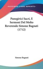 Panegirici Sacri, E Sermoni Del Molto Reverendo Simone Bagnati (1712) - Simone Bagnati (author)