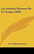 Les Amours Diverses De Ce Temps (1629) - Pierre Billaine Publisher (author)