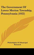 The Government Of Lower Merion Township, Pennsylvania (1922) - Philadelphia of Municipal Research (author)